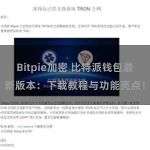 Bitpie加密 比特派钱包最新版本：下载教程与功能亮点！