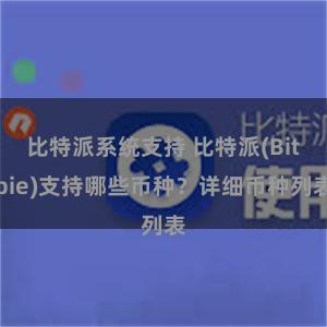 比特派系统支持 比特派(Bitpie)支持哪些币种？详细币种列表