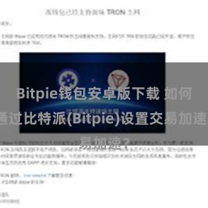 Bitpie钱包安卓版下载 如何通过比特派(Bitpie)设置交易加速？