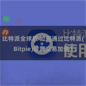 比特派全球版 如何通过比特派(Bitpie)设置交易加速？