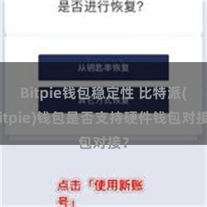 Bitpie钱包稳定性 比特派(Bitpie)钱包是否支持硬件钱包对接？