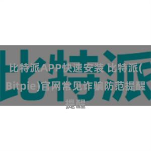 比特派APP快速安装 比特派(Bitpie)官网常见诈骗防范提醒