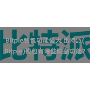 Bitpie钱包功能强大 比特派(Bitpie)钱包有哪些隐藏功能？