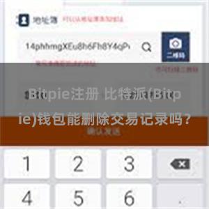 Bitpie注册 比特派(Bitpie)钱包能删除交易记录吗？