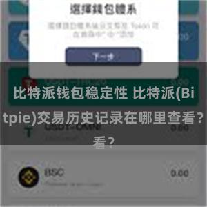 比特派钱包稳定性 比特派(Bitpie)交易历史记录在哪里查看？