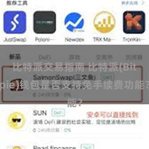 比特派交易指南 比特派(Bitpie)钱包是否支持免手续费功能？