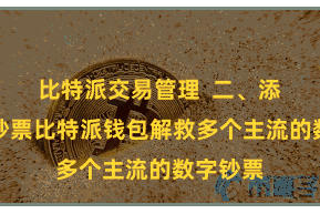 比特派交易管理  二、添增加链钞票比特派钱包解救多个主流的数字钞票