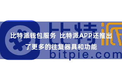 比特派钱包服务  比特派APP还推出了更多的往复器具和功能
