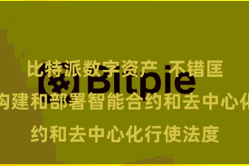比特派数字资产  不错匡助设备者构建和部署智能合约和去中心化行使法度