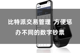比特派交易管理  方便惩办不同的数字钞票