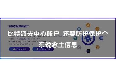 比特派去中心账户  还要防护保护个东说念主信息