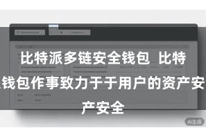 比特派多链安全钱包  比特派钱包作事致力于于用户的资产安全